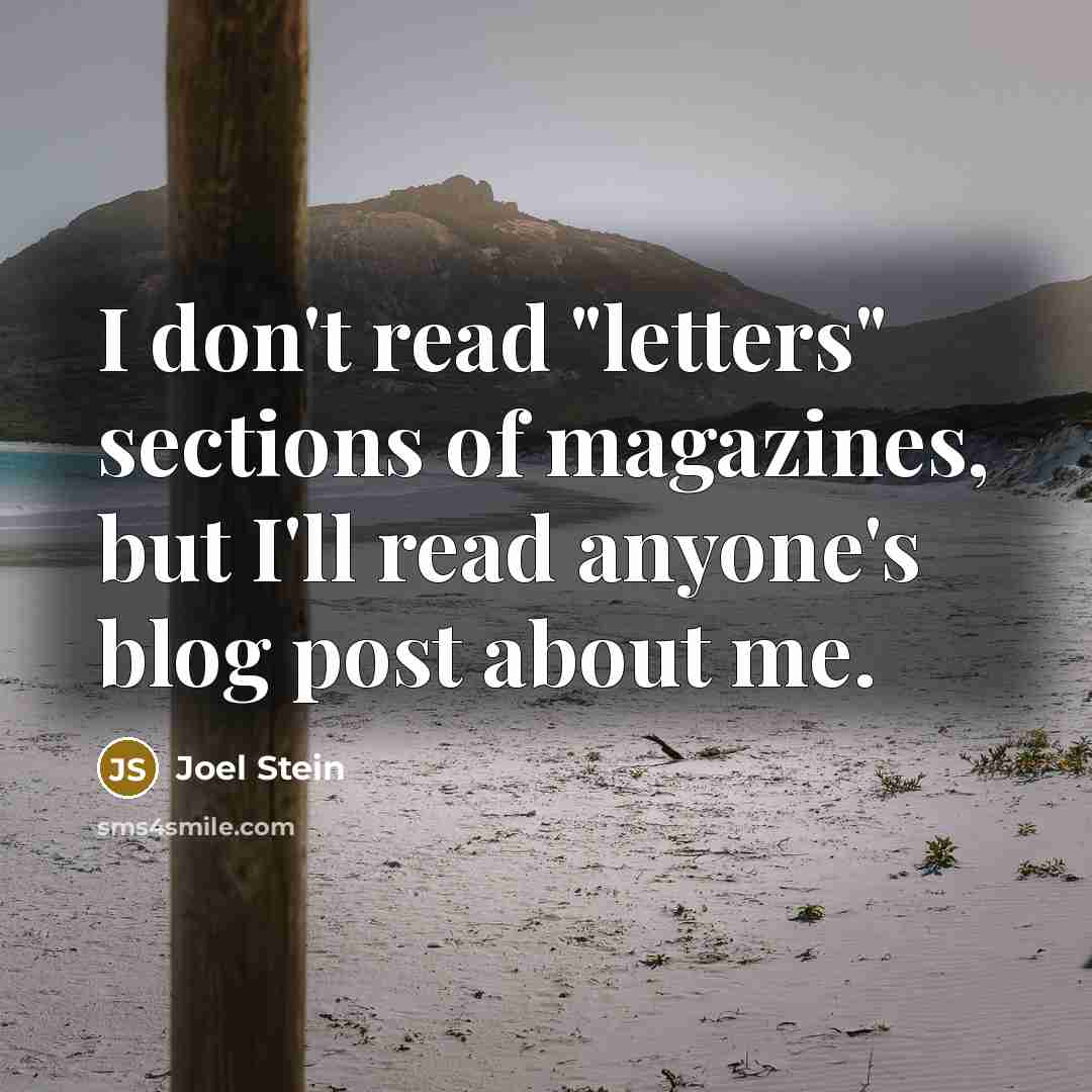 “I don't read "letters" sections of magazines, but I'll read…” quote by Joel Stein