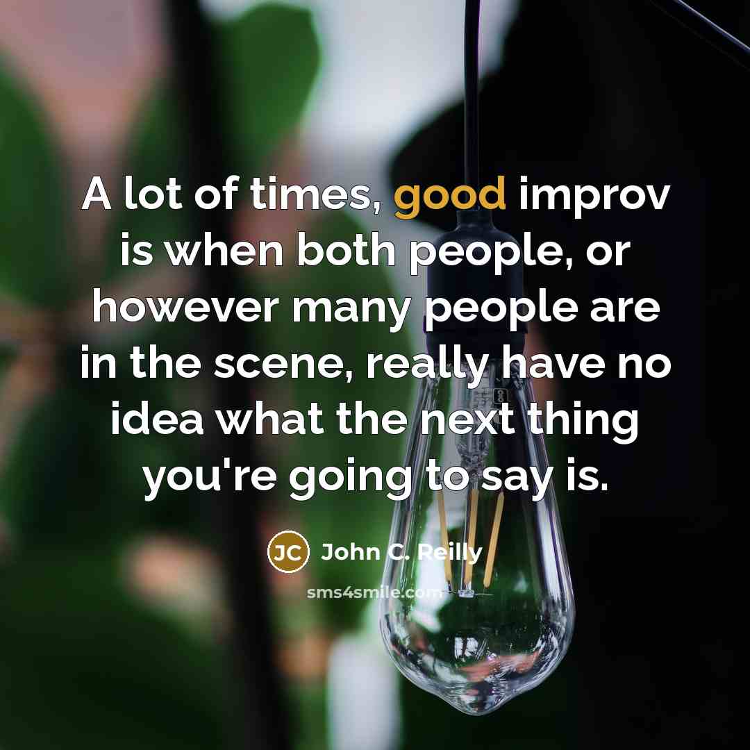 “A lot of times, good improv is when both people,…” quote by John C. Reilly