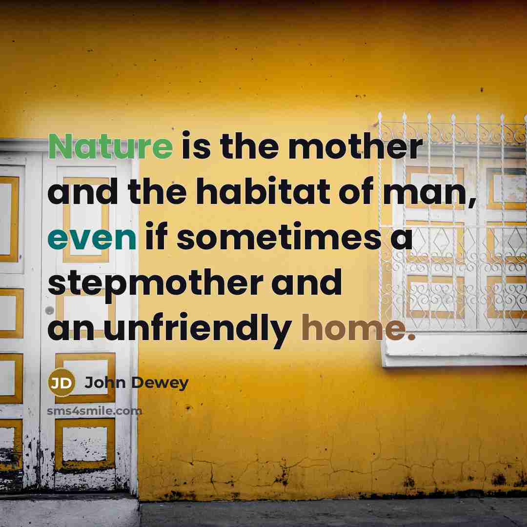 “Nature is the mother and the habitat of man, even…” quote by John Dewey