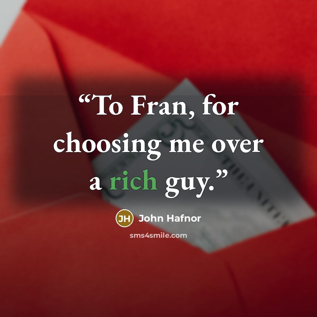 “To Fran, for choosing me over a rich guy.” quote by John Hafnor