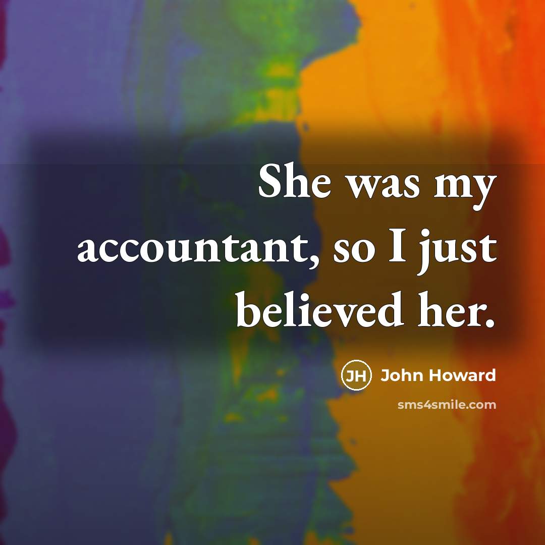 “She was my accountant, so I just believed her.…” quote by John Howard