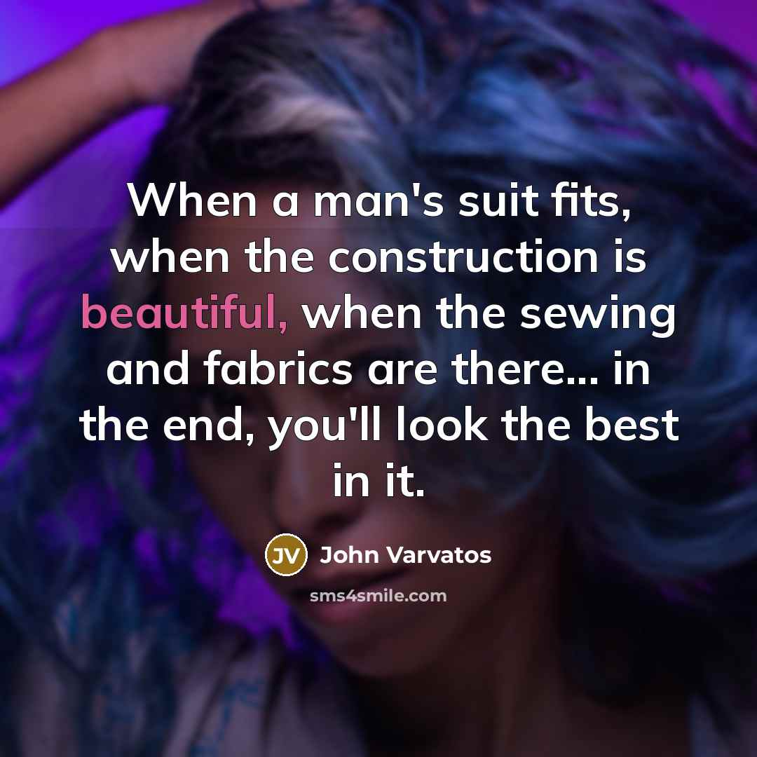 “When a man's suit fits, when the construction is beautiful,…” quote by John Varvatos