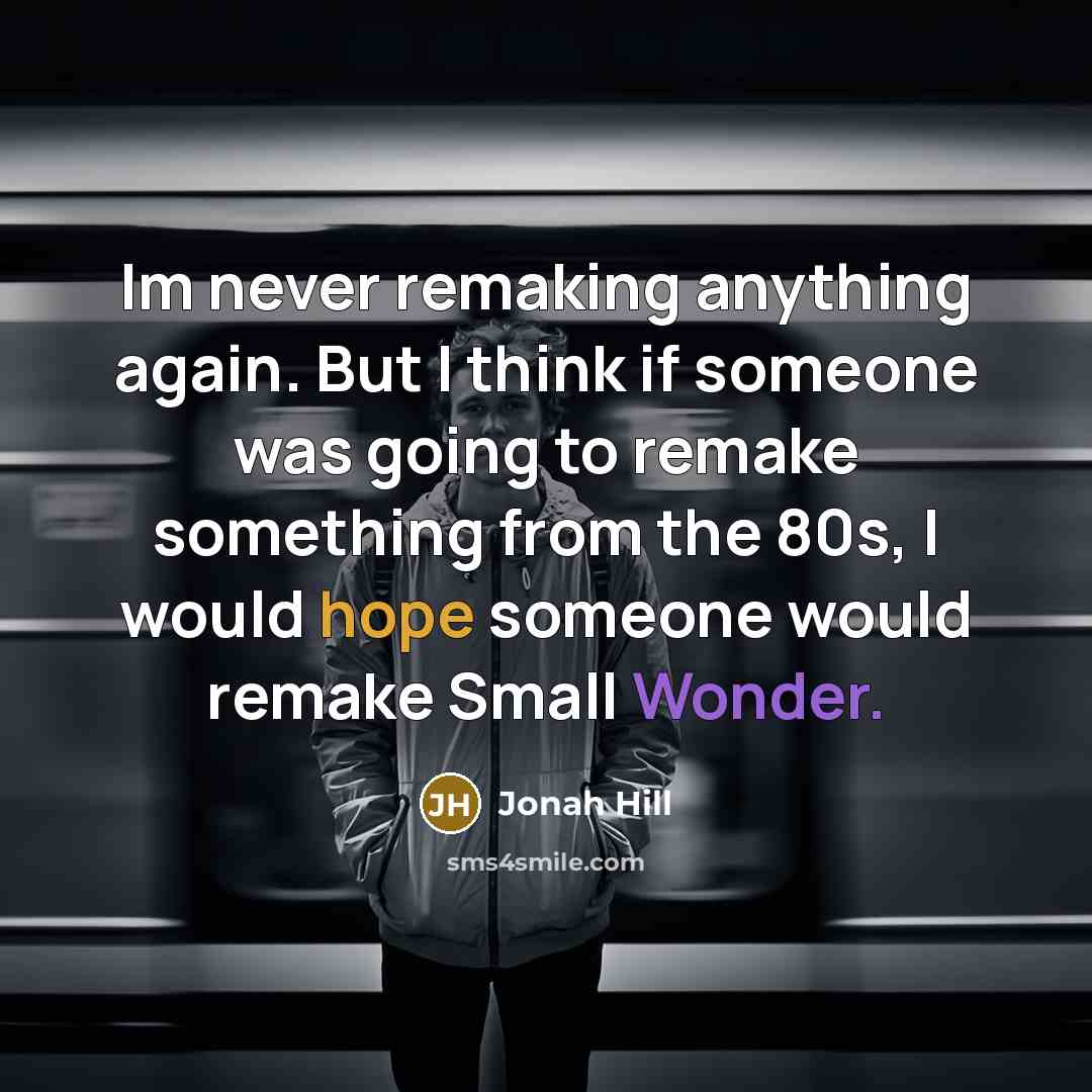 “Im never remaking anything again. But I think if someone…” quote by Jonah Hill