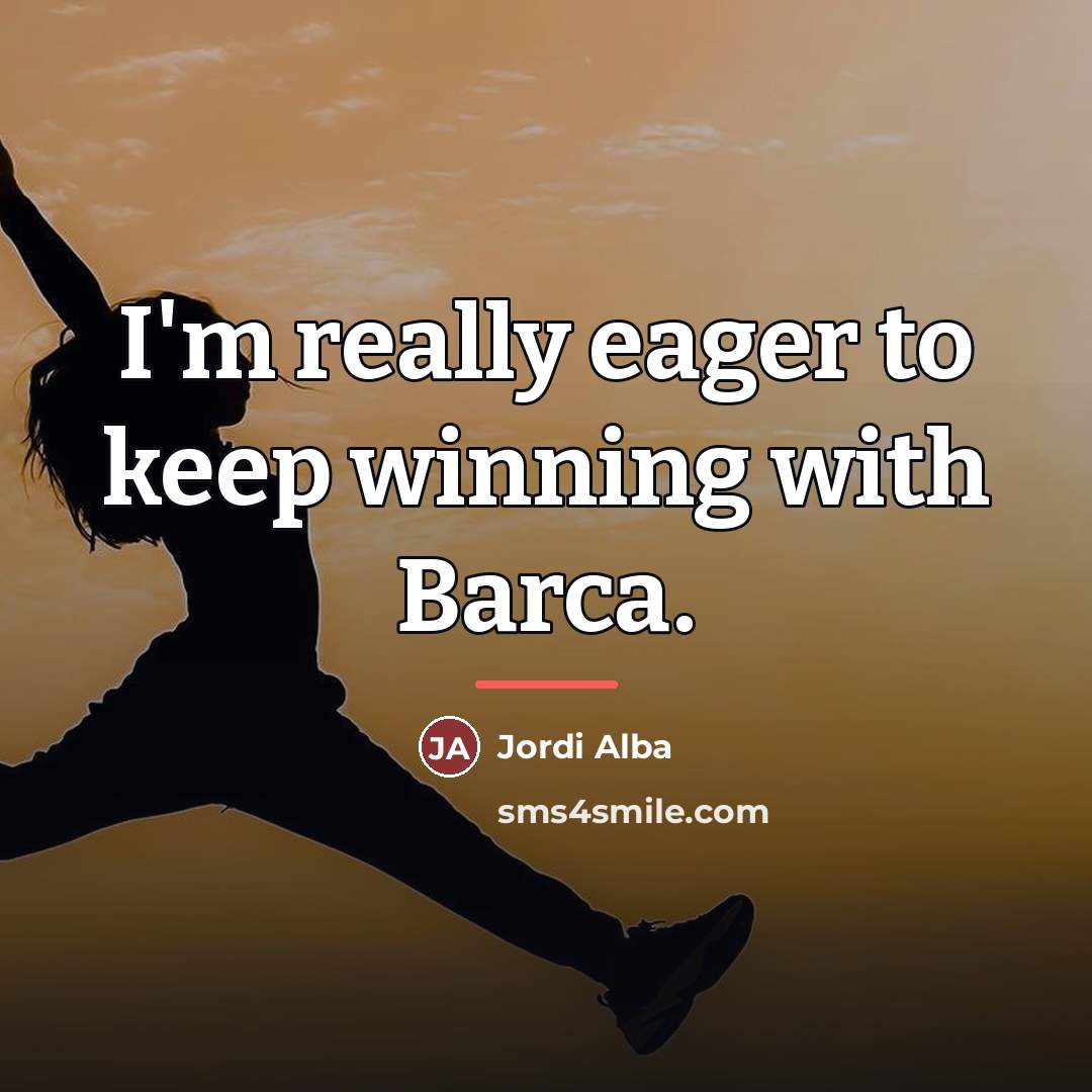 “I'm really eager to keep winning with Barca.…” quote by Jordi Alba