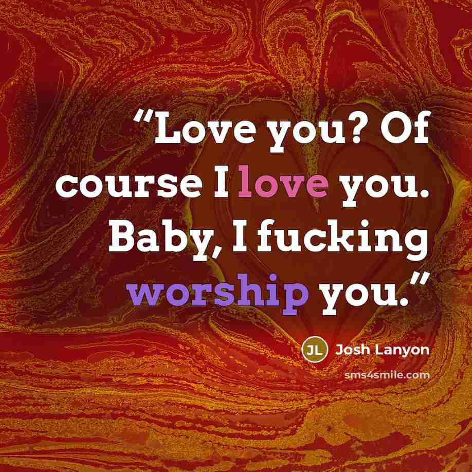 “Love you? Of course I love you. Baby, I fucking worship you.” quote by Josh Lanyon