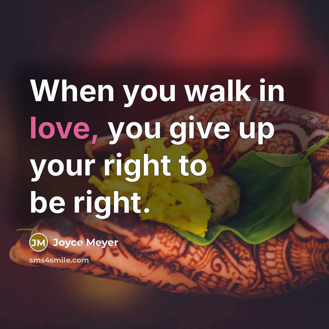 “When you walk in love, you give up your right…” quote by Joyce Meyer
