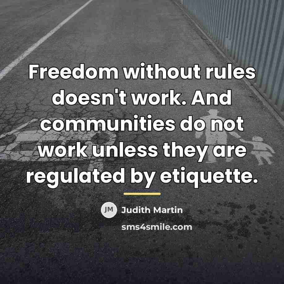 “Freedom without rules doesn't work. And communities do not work…” quote by Judith Martin