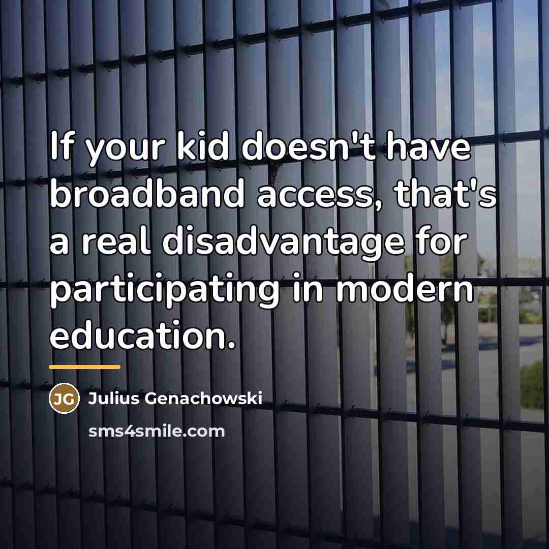 “If your kid doesn't have broadband access, that's a real…” quote by Julius Genachowski