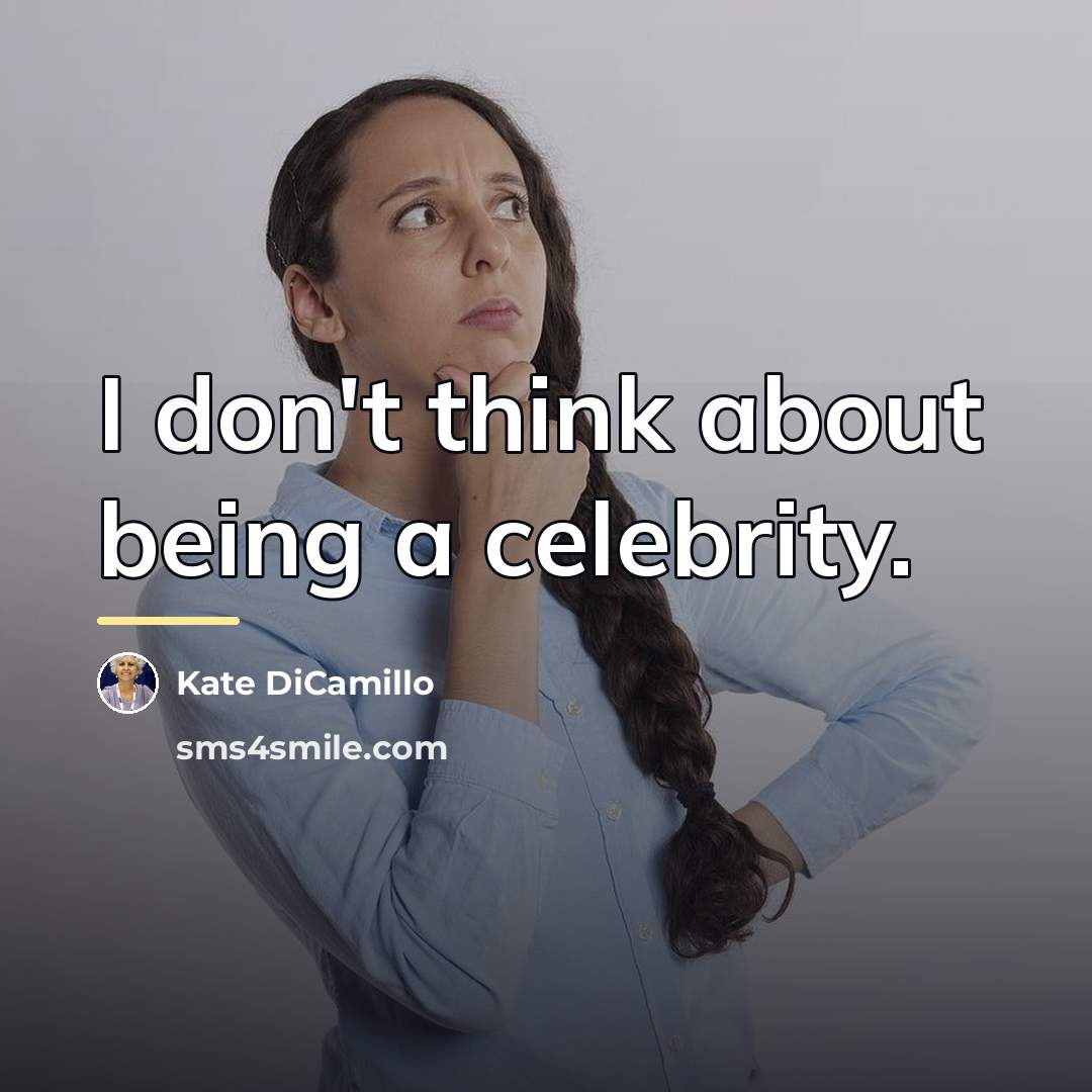 “I don't think about being a celebrity.…” quote by Kate DiCamillo