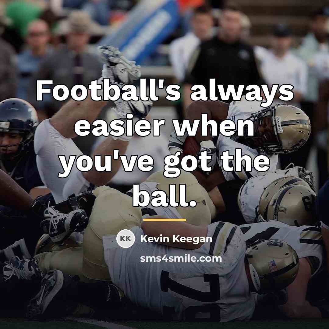 “Football's always easier when you've got the ball.…” quote by Kevin Keegan