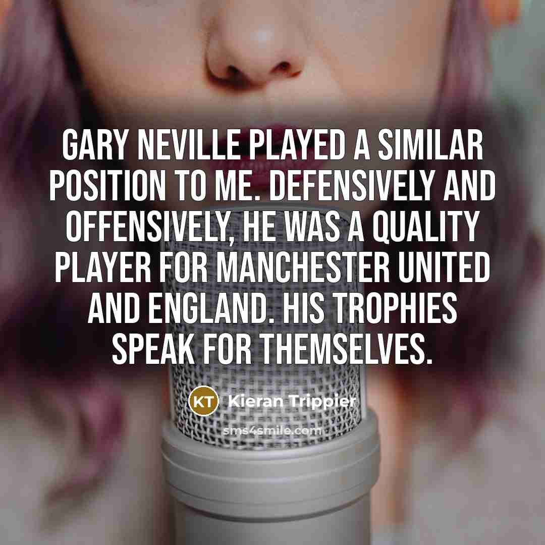 “Gary Neville played a similar position to me. Defensively and…” quote by Kieran Trippier