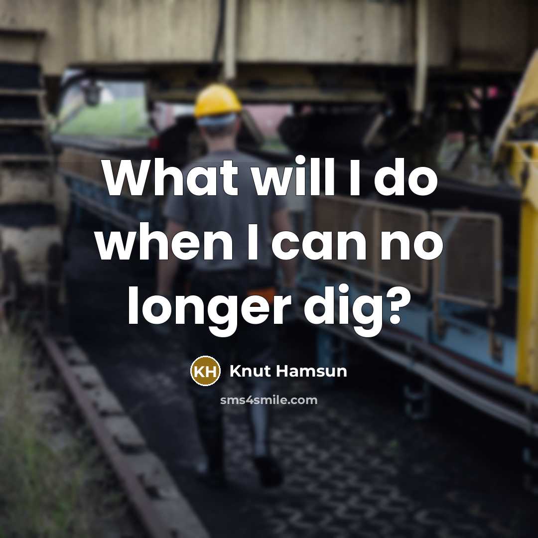 “What will I do when I can no longer dig?…” quote by Knut Hamsun