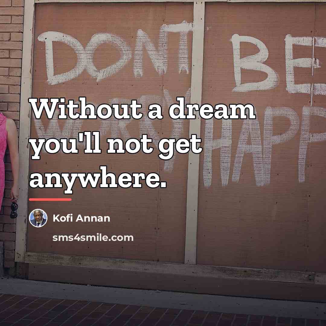 “Without a dream you'll not get anywhere.…” quote by Kofi Annan