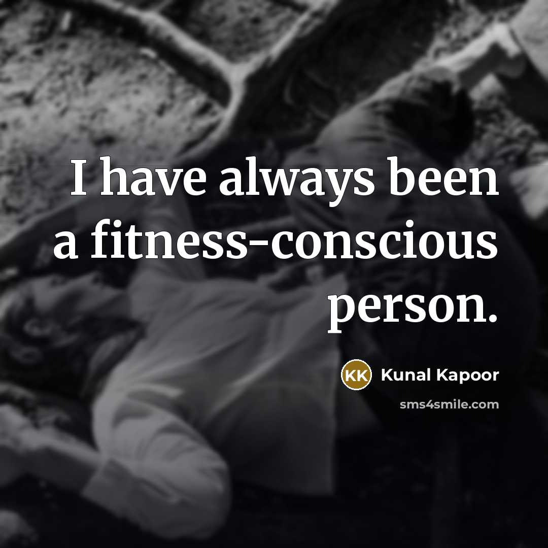 “I have always been a fitness-conscious person.…” quote by Kunal Kapoor