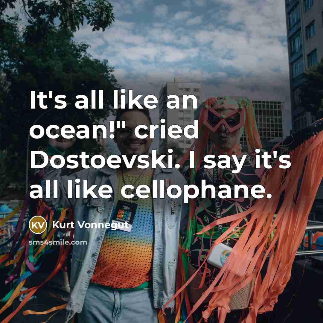 “It's all like an ocean!" cried Dostoevski. I say it's…” quote by Kurt Vonnegut