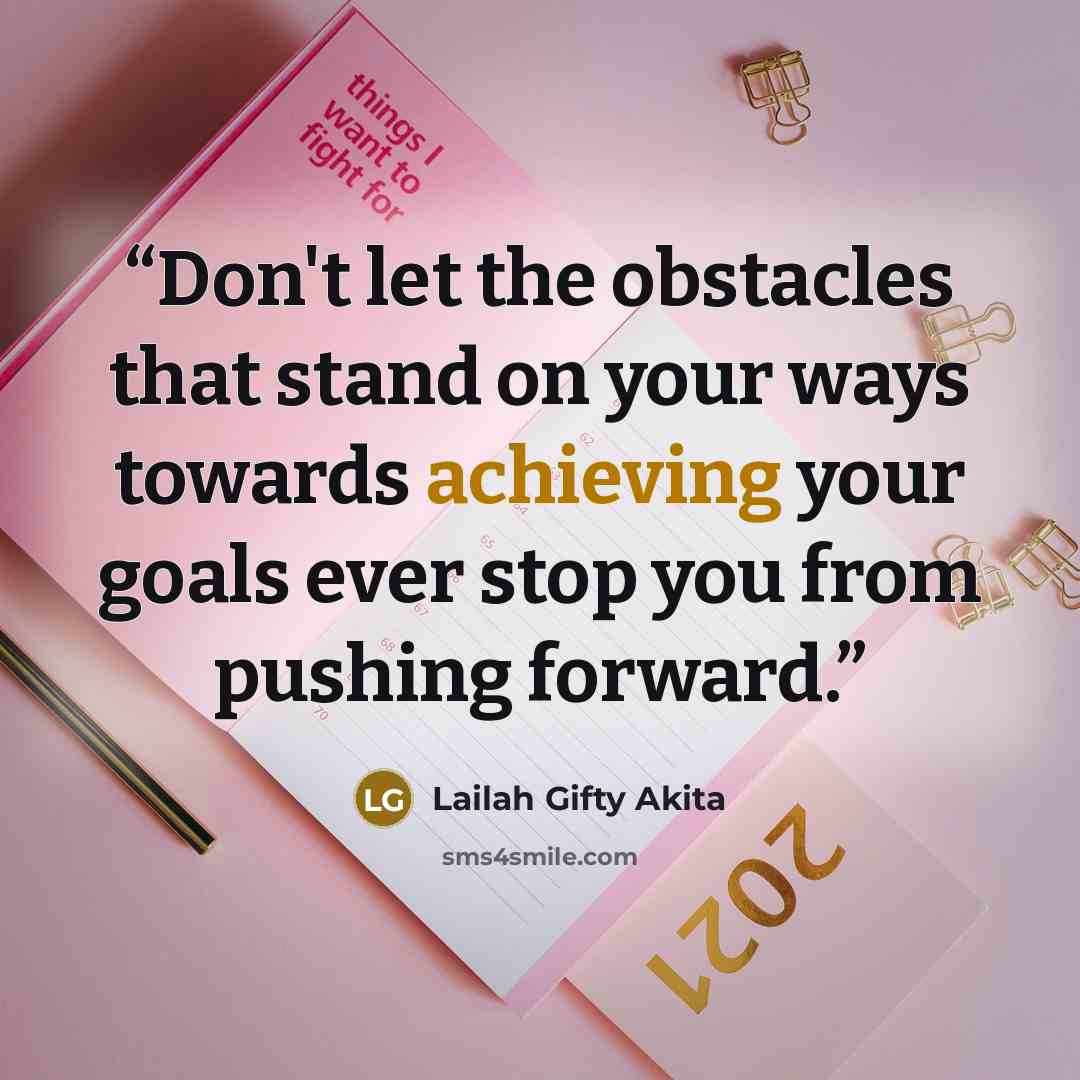 “Don't let the obstacles that stand on your ways towards achieving your goals ever stop you from pushing forward.” quote by Lailah Gifty Akita