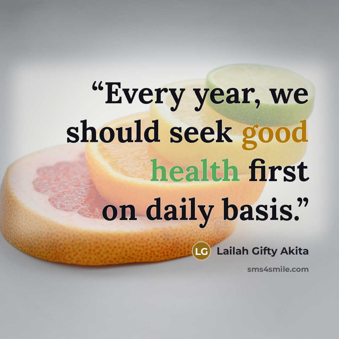 “Every year, we should seek good health first on daily basis.” quote by Lailah Gifty Akita