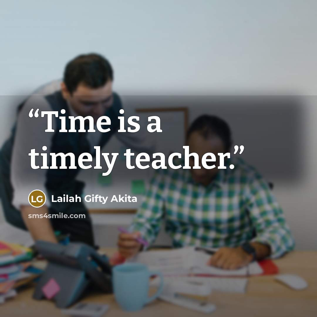 “Time is a timely teacher.” quote by Lailah Gifty Akita