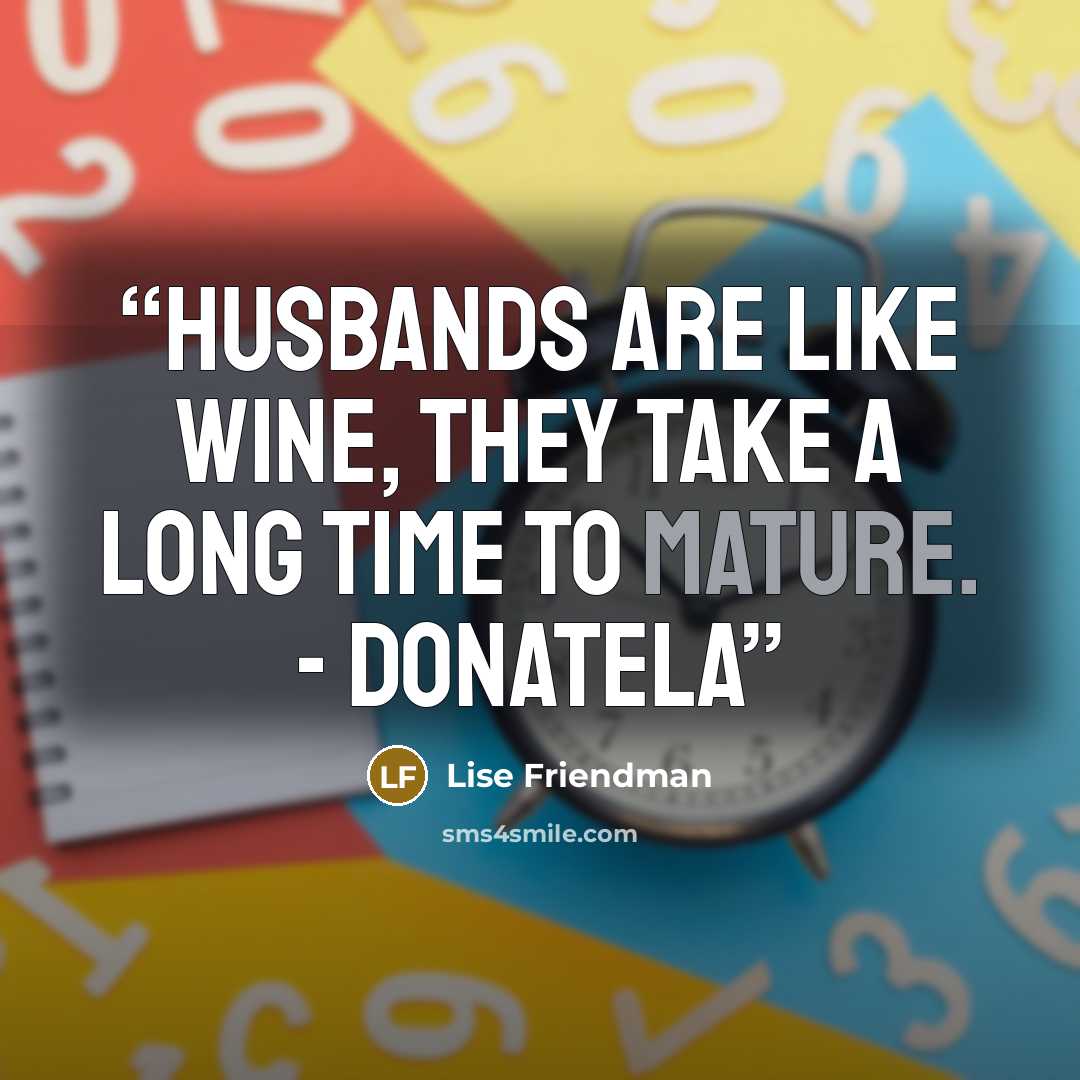 “Husbands are like wine, they take a long time to mature. - Donatela” quote by Lise Friendman