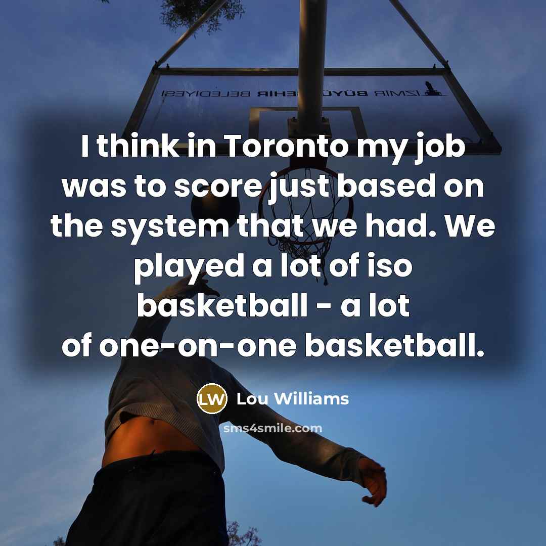 “I think in Toronto my job was to score just…” quote by Lou Williams
