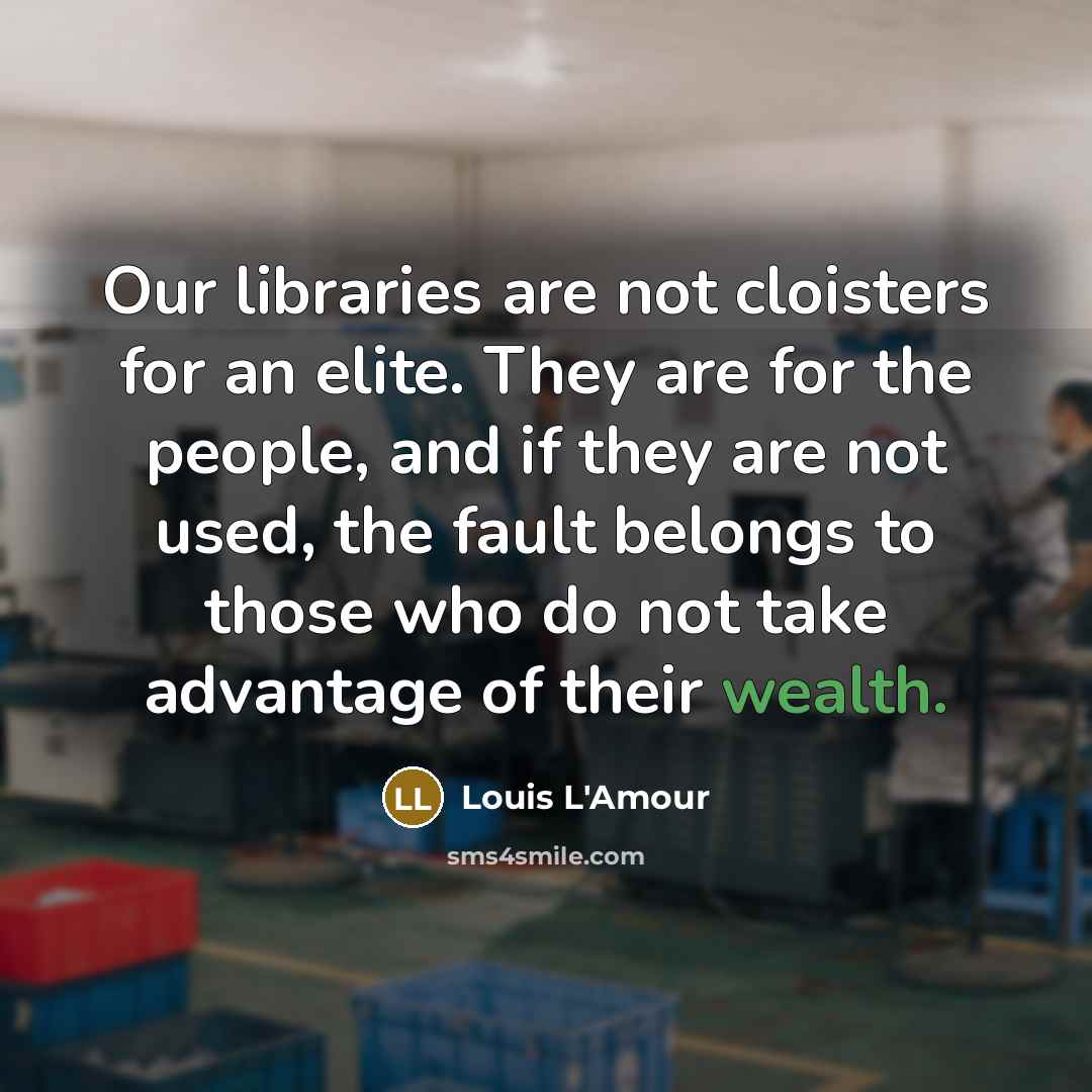 “Our libraries are not cloisters for an elite. They are…” quote by Louis L'Amour