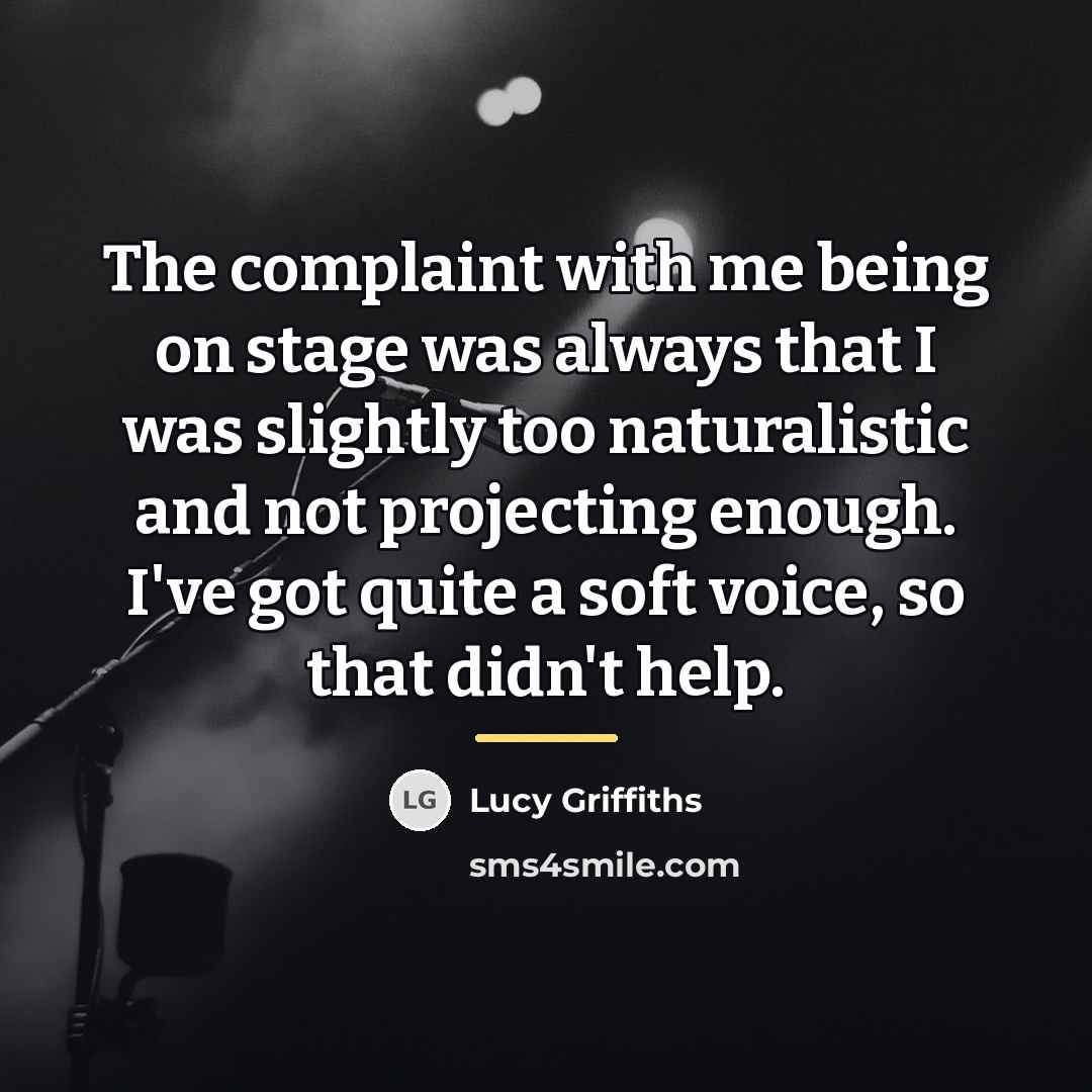 “The complaint with me being on stage was always that…” quote by Lucy Griffiths