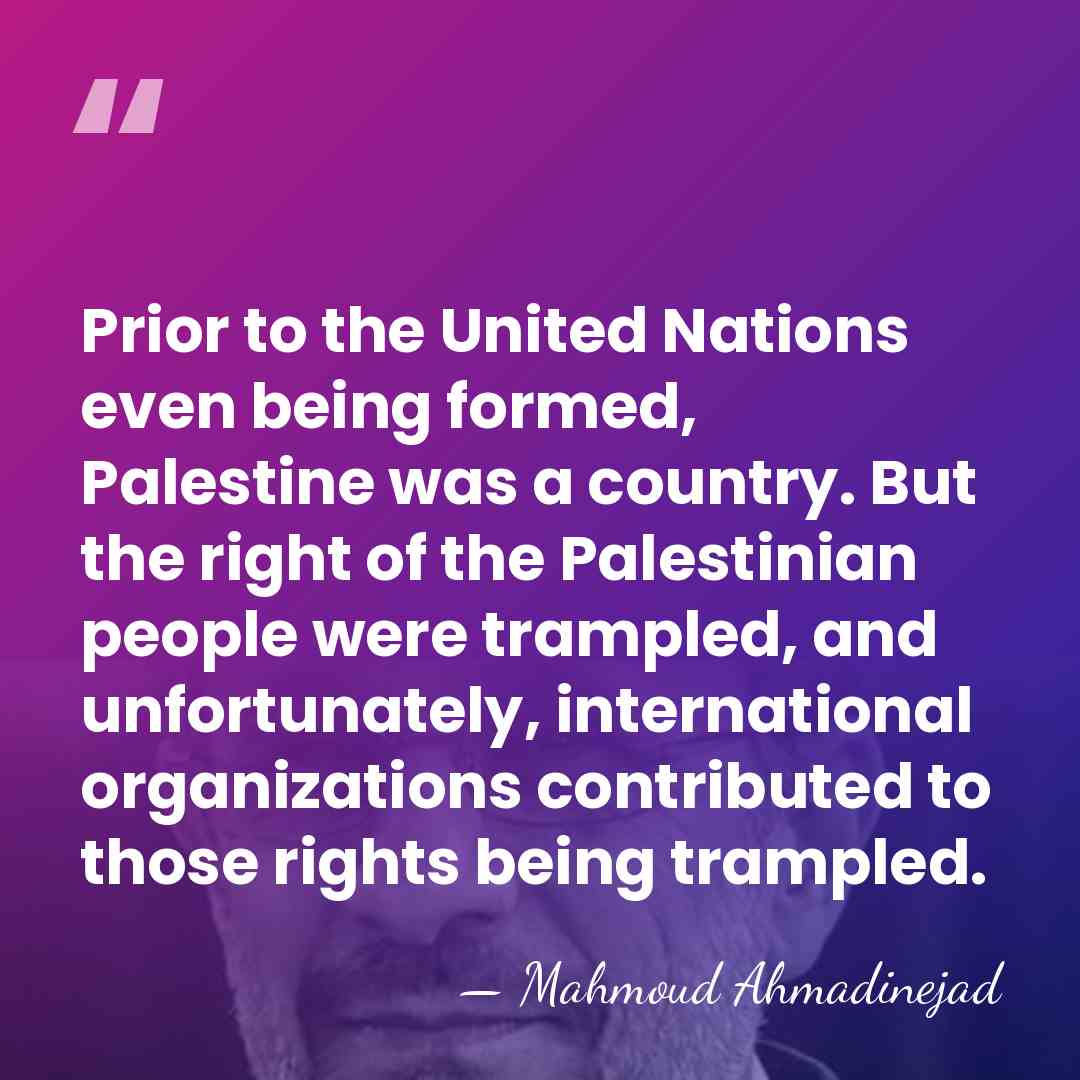 Prior to the United Nations even being formed, Palestine was a country.&hellip; - Mahmoud Ahmadinejad