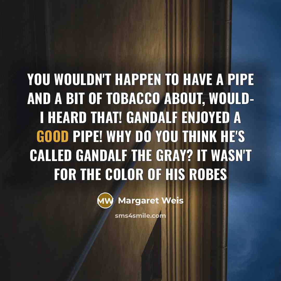 “you wouldn't happen to have a pipe and a bit…” quote by Margaret Weis