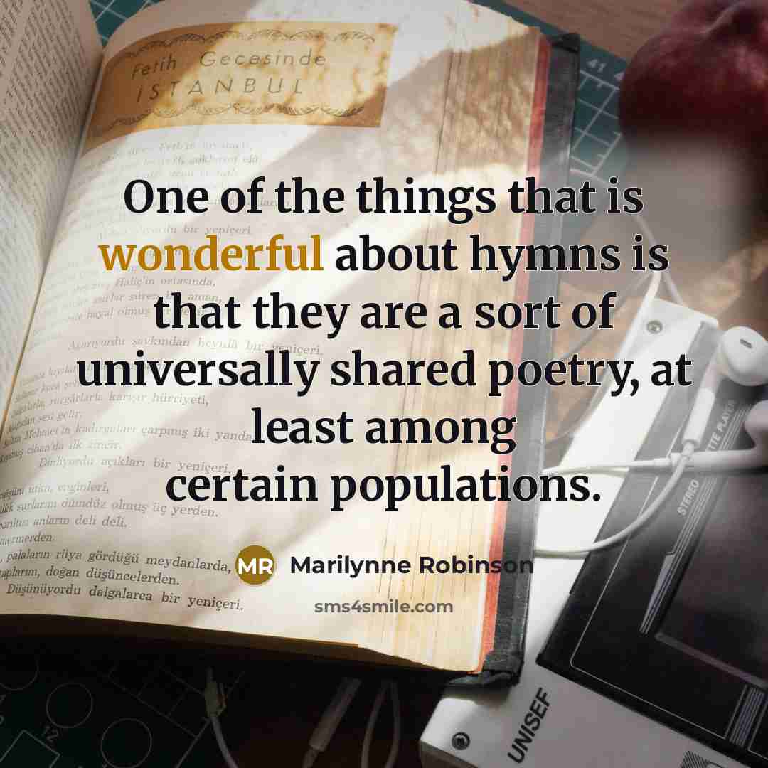 “One of the things that is wonderful about hymns is…” quote by Marilynne Robinson