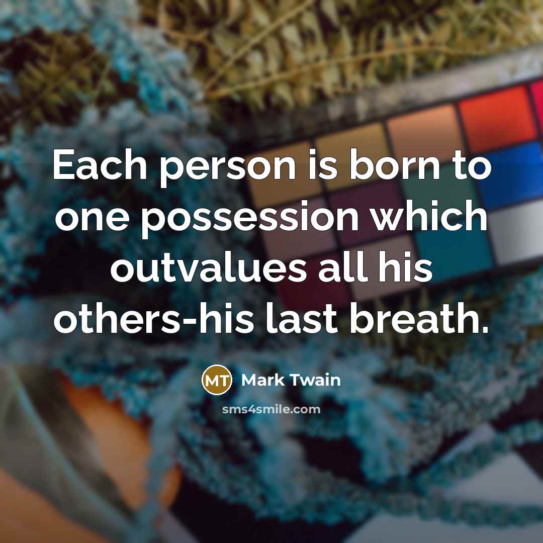 “Each person is born to one possession which outvalues all…” quote by Mark Twain