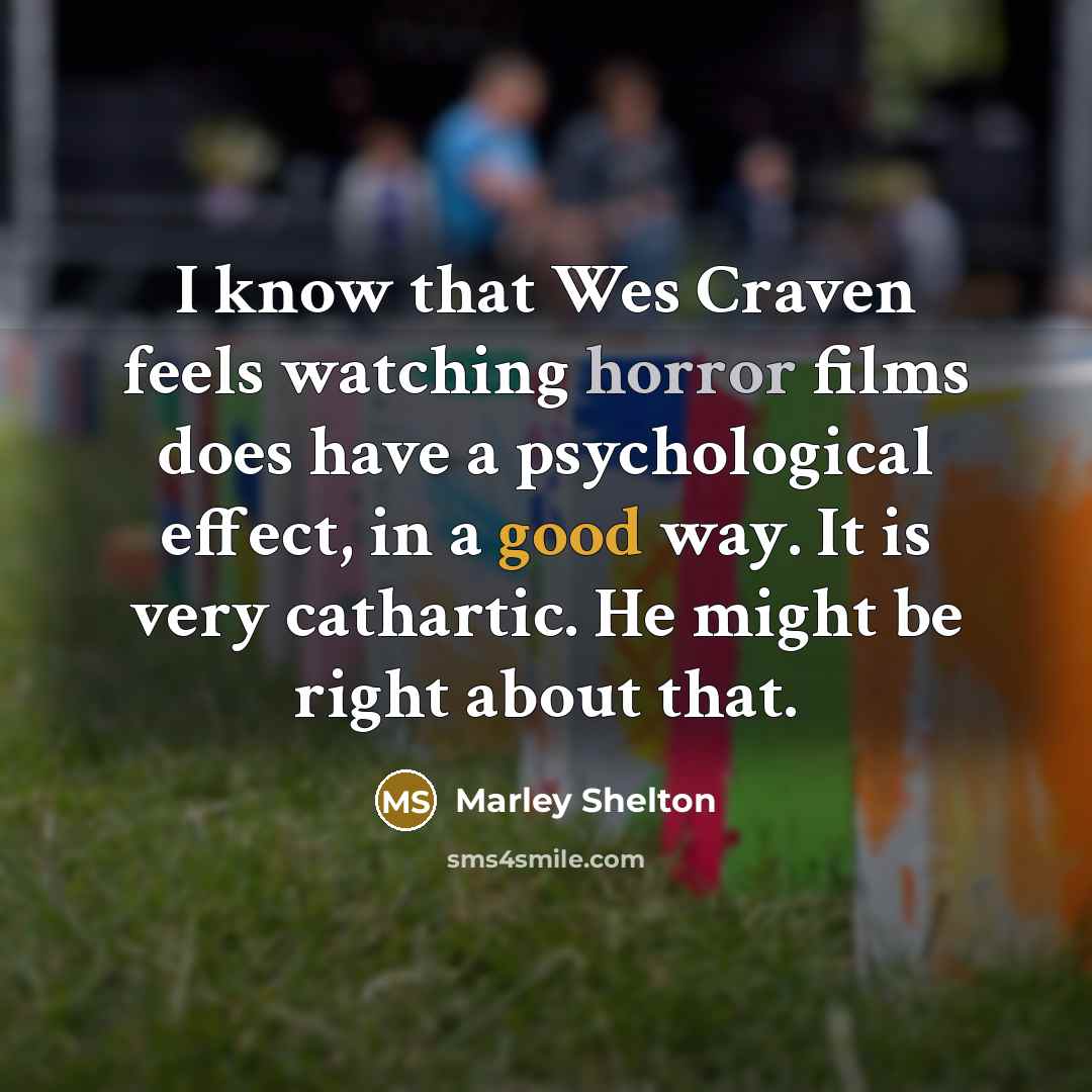 “I know that Wes Craven feels watching horror films does…” quote by Marley Shelton