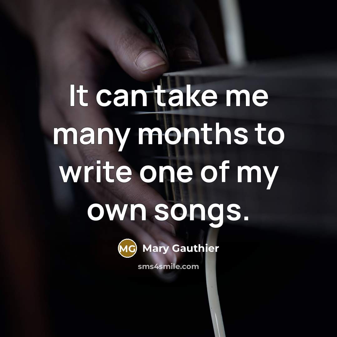 “It can take me many months to write one of…” quote by Mary Gauthier
