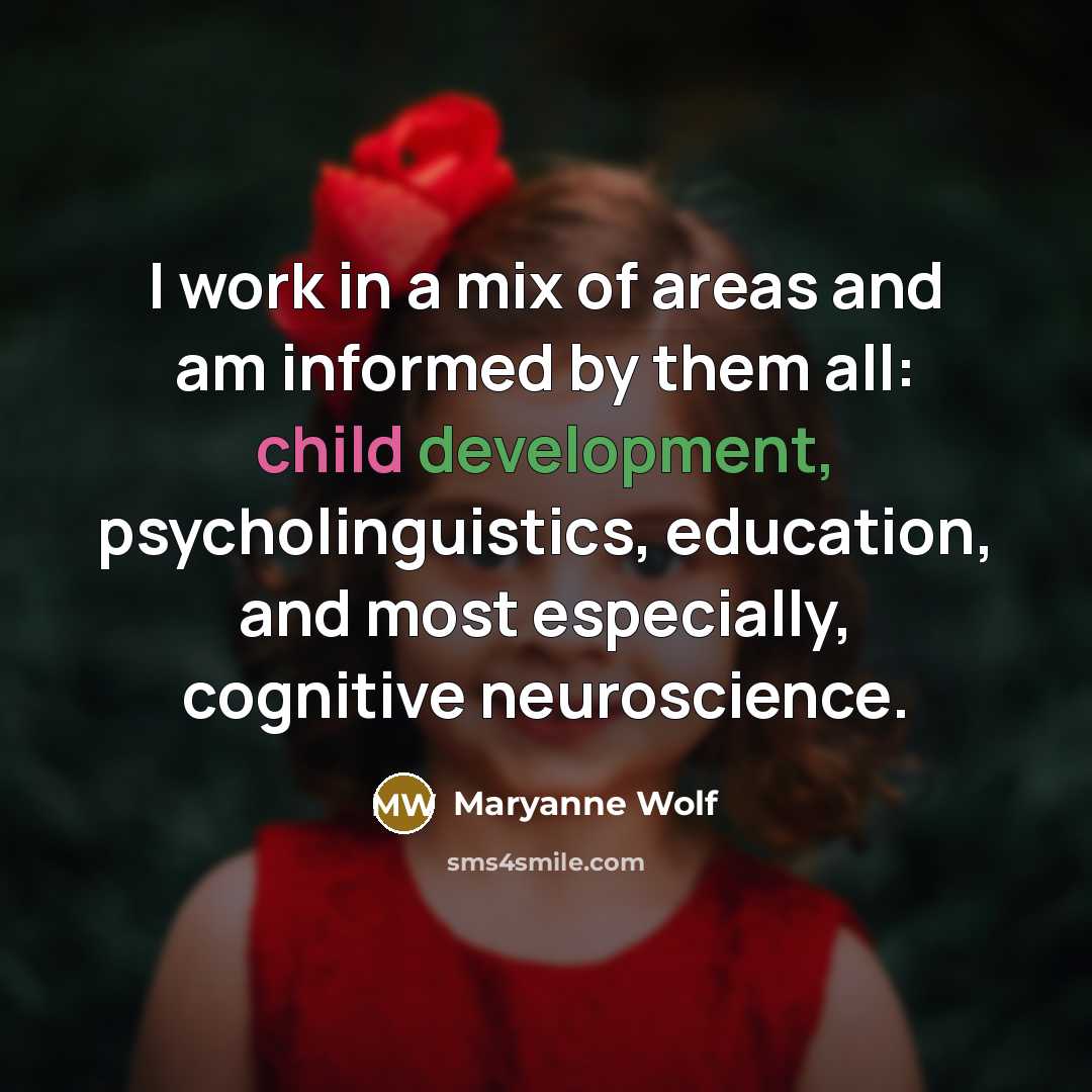 “I work in a mix of areas and am informed…” quote by Maryanne Wolf