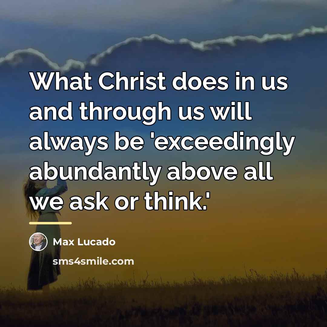 “What Christ does in us and through us will always…” quote by Max Lucado