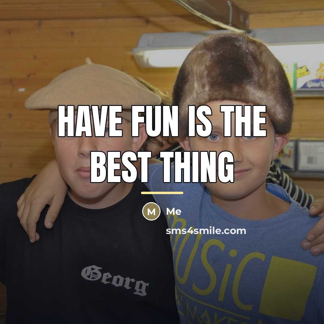 “Have fun is the best thing…” quote by Me