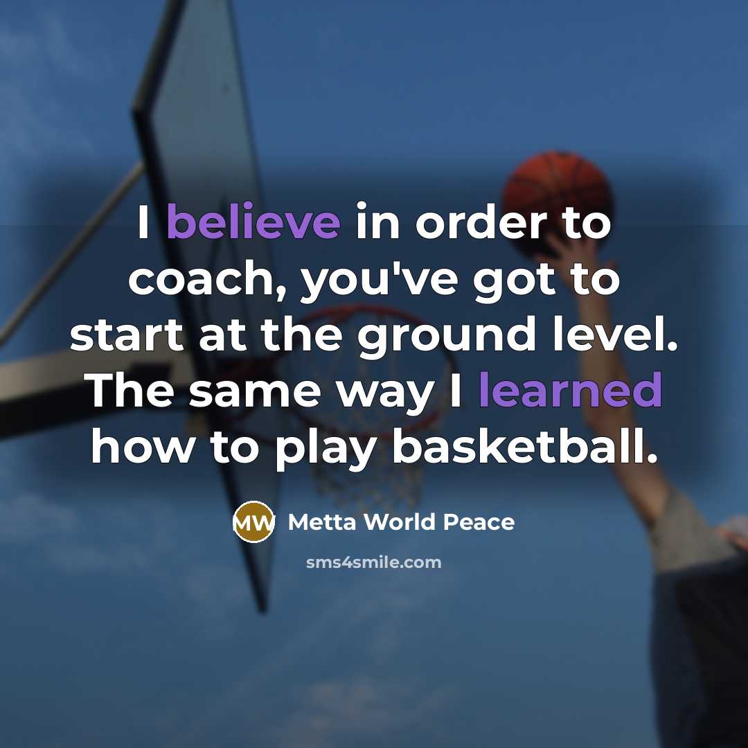 “I believe in order to coach, you've got to start…” quote by Metta World Peace