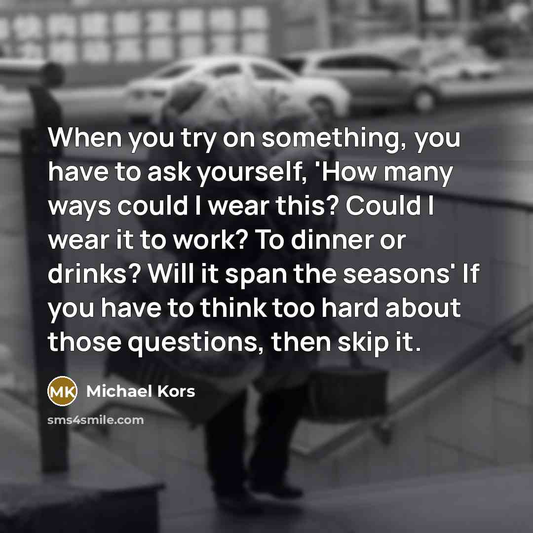 “When you try on something, you have to ask yourself,…” quote by Michael Kors