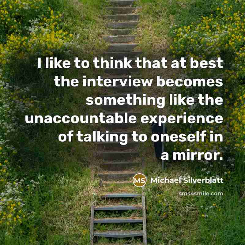 “I like to think that at best the interview becomes…” quote by Michael Silverblatt