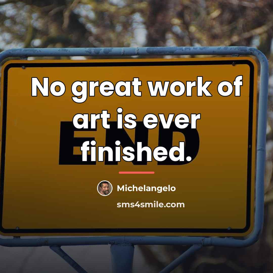 “No great work of art is ever finished.…” quote by Michelangelo