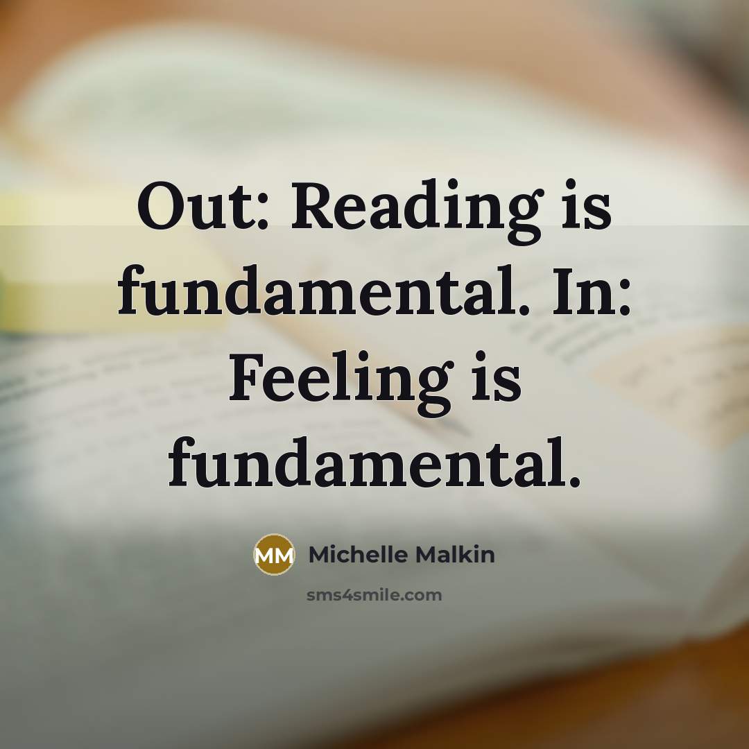 “Out: Reading is fundamental. In: Feeling is fundamental.…” quote by Michelle Malkin