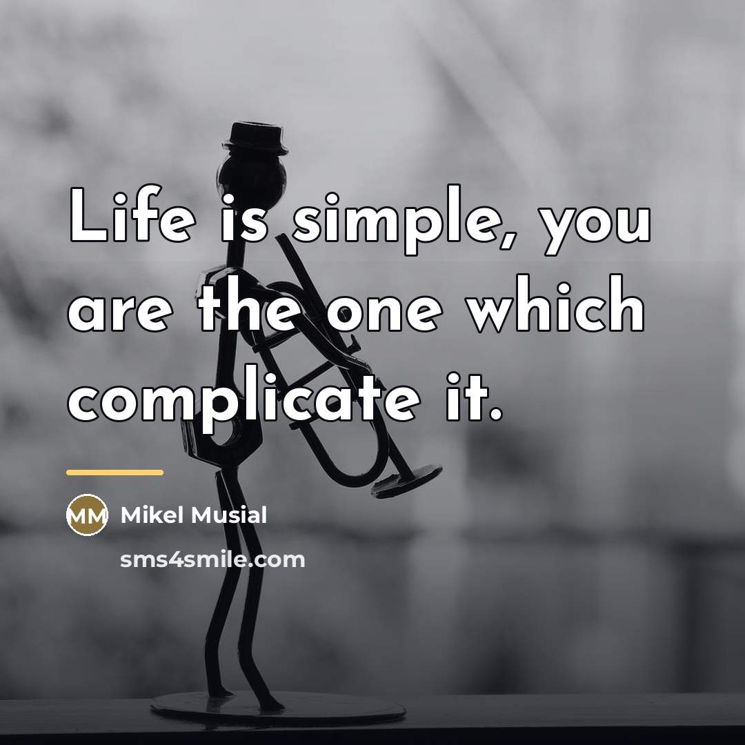 “Life is simple, you are the one which complicate it.…” quote by Mikel Musial