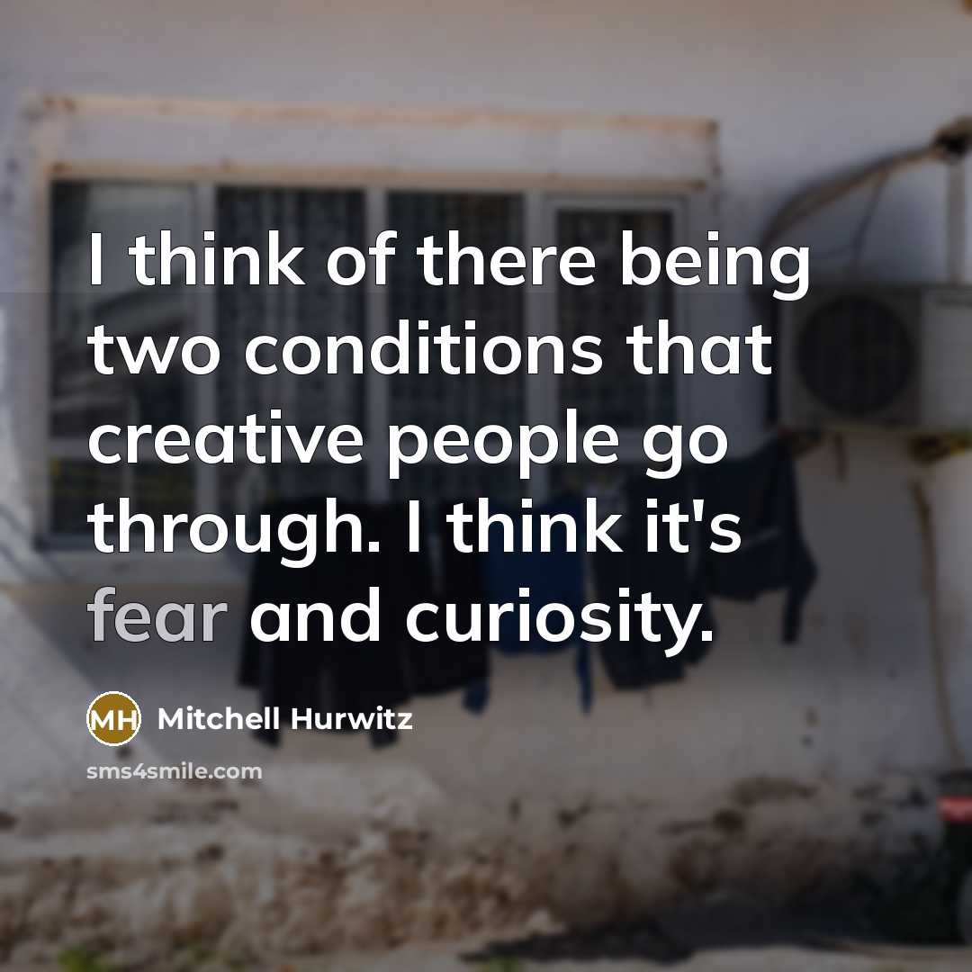 “I think of there being two conditions that creative people…” quote by Mitchell Hurwitz