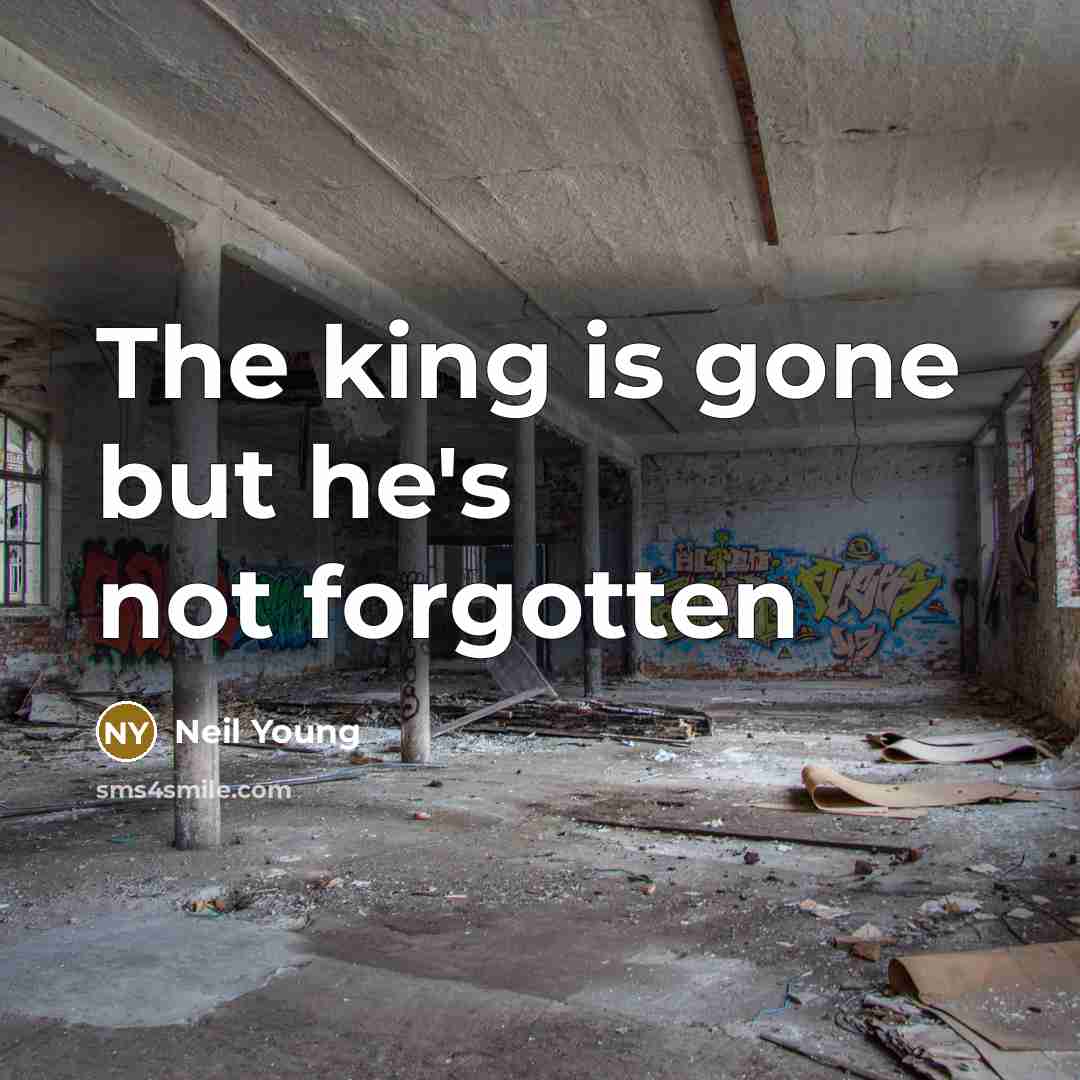“The king is gone but he's not forgotten…” quote by Neil Young