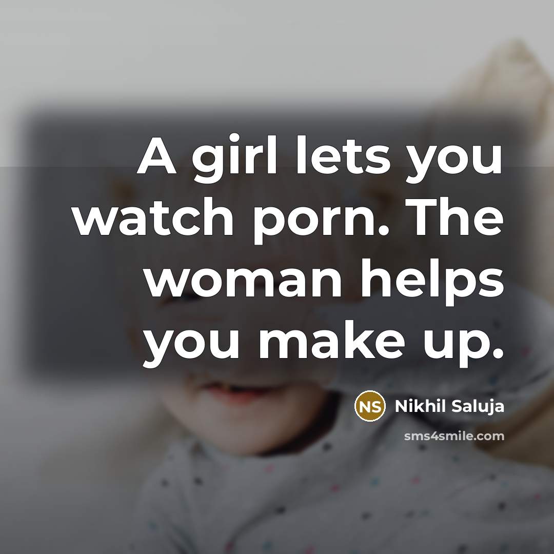 “A girl lets you watch porn. The woman helps you…” quote by Nikhil Saluja
