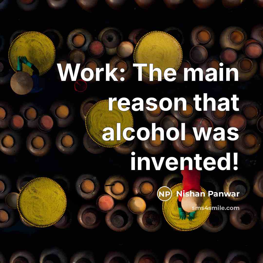 “Work: The main reason that alcohol was invented!” quote by Nishan Panwar
