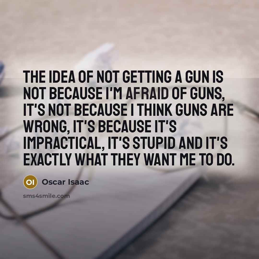 “The idea of not getting a gun is not because…” quote by Oscar Isaac