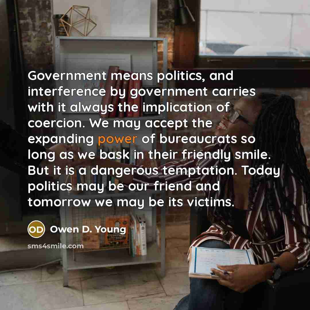 “Government means politics, and interference by government carries with it…” quote by Owen D. Young