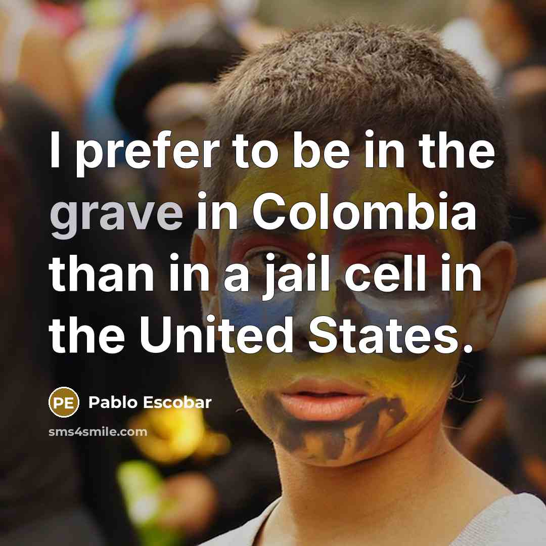 “I prefer to be in the grave in Colombia than…” quote by Pablo Escobar