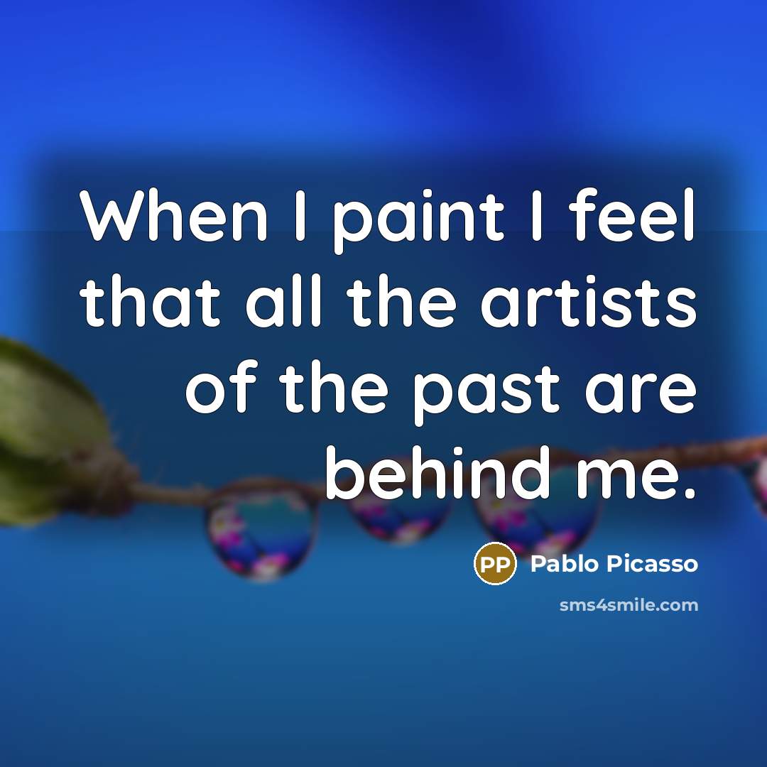 “When I paint I feel that all the artists of…” quote by Pablo Picasso