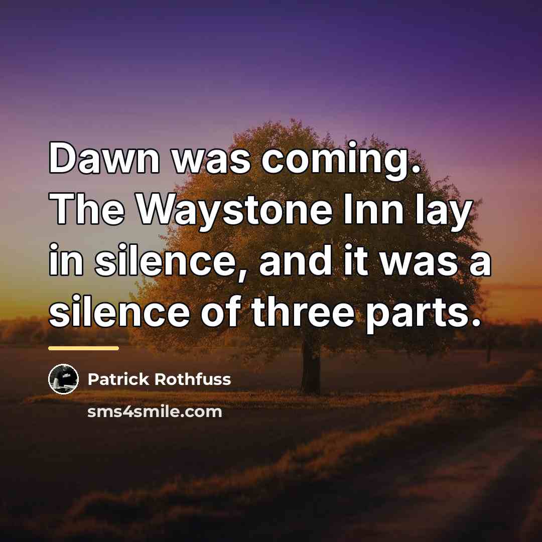 “Dawn was coming. The Waystone Inn lay in silence, and…” quote by Patrick Rothfuss